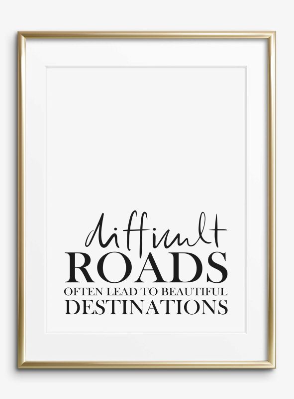 Difficult Roads often lead to beautiful destinations, Poster